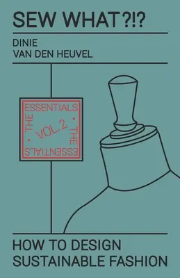 Sew What?!? Ako navrhovať udržateľnú módu: 2 Základné informácie - Sew What?!? How to Design Sustainable Fashion: Vol. 2 The Essentials
