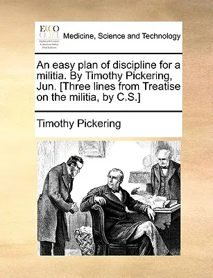 Jednoduchý plán disciplíny pre domobranu. autor: Timothy Pickering, Jun. [Tri riadky z Traktátu o domobrane, autor: C.S.] - An Easy Plan of Discipline for a Militia. by Timothy Pickering, Jun. [Three Lines from Treatise on the Militia, by C.S.]