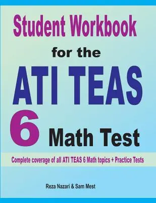 Pracovný zošit pre študentov k testu ATI TEAS 6 z matematiky: Kompletné pokrytie všetkých tém ATI TEAS 6 Math + cvičné testy - Student Workbook for the ATI TEAS 6 Math Test: Complete coverage of all ATI TEAS 6 Math topics + Practice Tests