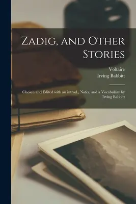 Zadig a iné poviedky; Vybrané a upravené s úvodom, poznámkami a slovníkom Irvinga Babbitta - Zadig, and Other Stories; Chosen and Edited With an Introd., Notes, and a Vocabulary by Irving Babbitt