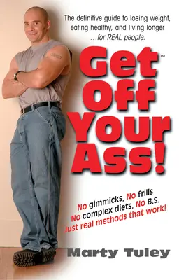 Zvedni sa zo zadku! pre skutočných ľudí: Definitívny sprievodca chudnutím, zdravým stravovaním a dlhším životom... - Get Off Your Ass!: The Definitive Guide to Losing Weight, Eating Healthy, and Living Longer...for Real People