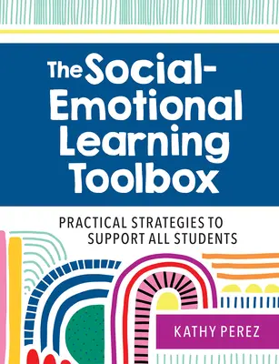 Súbor nástrojov pre sociálno-emocionálne učenie: Praktické stratégie na podporu všetkých žiakov - The Social-Emotional Learning Toolbox: Practical Strategies to Support All Students