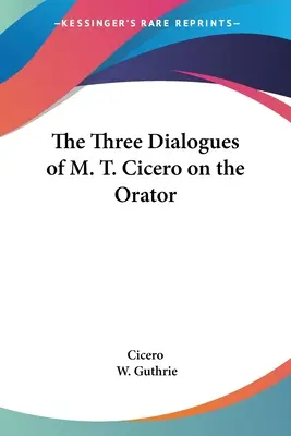 Tri dialógy M. T. Cicera o rečníkovi - The Three Dialogues of M. T. Cicero on the Orator