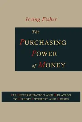 The Purchasing Power of Money: Jej určenie a vzťah k úveru, úroku a krízam - The Purchasing Power of Money: Its Determination and Relation to Credit, Interest and Crises