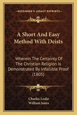 Krátka a jednoduchá metóda s deistami: V nej sa neomylným dôkazom dokazuje istota kresťanského náboženstva (1805) - A Short And Easy Method With Deists: Wherein The Certainty Of The Christian Religion Is Demonstrated By Infallible Proof (1805)