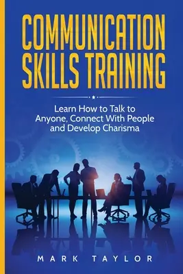 Tréning komunikačných zručností: Naučte sa, ako hovoriť s kýmkoľvek, nadviazať kontakt s ľuďmi a rozvíjať charizmu - Communication Skills Training: Learn How to Talk to Anyone, Connect With People and Develop Charisma