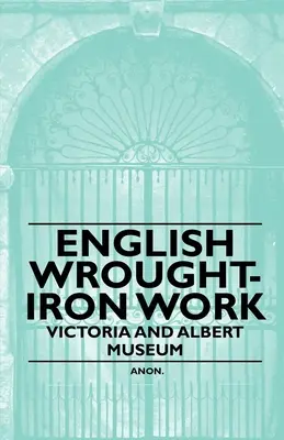 Anglické kované železo - Victoria and Albert Museum - English Wrought-Iron Work - Victoria and Albert Museum