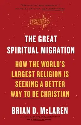 Veľké duchovné sťahovanie: Ako najväčšie náboženstvo na svete hľadá lepší spôsob, ako byť kresťanom - The Great Spiritual Migration: How the World's Largest Religion Is Seeking a Better Way to Be Christian