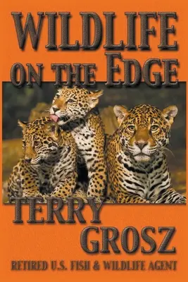 Divoká príroda na hrane: Dobrodružstvá špeciálneho agenta v americkej službe pre ryby a divokú prírodu - Wildlife on The Edge: Adventures of a Special Agent in the U.S. Fish & Wildlife Service