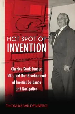 Horúce miesto vynálezu: Charles Stark Draper Mit a vývoj inerciálneho navádzania a navigácie - Hot Spot of Invention: Charles Stark Draper Mit and the Development of Inertial Guidance and Navigation
