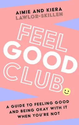 Klub dobrej nálady: Príručka, ako sa cítiť dobre a byť v pohode, keď sa necítite dobre - Feel Good Club: A Guide to Feeling Good and Being Okay with It When You're Not