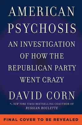 Americká psychóza: Historické vyšetrovanie toho, ako sa Republikánska strana zbláznila - American Psychosis: A Historical Investigation of How the Republican Party Went Crazy
