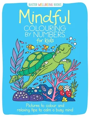 Rozumné vyfarbovanie podľa čísel pre deti: Obrázky na vyfarbenie a relaxačné tipy na upokojenie zaneprázdnenej mysle - Mindful Colouring by Numbers for Kids: Pictures to Colour and Relaxing Tips to Calm a Busy Mind