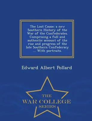 Stratená príčina; nové južanské dejiny vojny Konfederácie. Obsahuje úplný a autentický opis vzniku a priebehu neskorej tzv. - The Lost Cause; a new Southern History of the War of the Confederates. Comprising a full and authentic account of the rise and progress of the late So