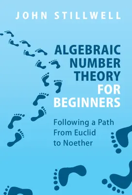 Algebraická teória čísel pre začiatočníkov: Po ceste od Euklida k Noetherovi - Algebraic Number Theory for Beginners: Following a Path from Euclid to Noether