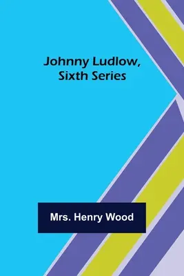 Johnny Ludlow, šiesta séria - Johnny Ludlow, Sixth Series