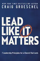 Viesť tak, ako na tom záleží - 7 princípov vedenia pre cirkev, ktorá vydrží - Lead Like It Matters - 7 Leadership Principles for a Church That Lasts