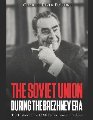 Sovietsky zväz počas Brežnevovej éry: Dejiny ZSSR za vlády Leonida Brežneva - The Soviet Union during the Brezhnev Era: The History of the USSR Under Leonid Brezhnev