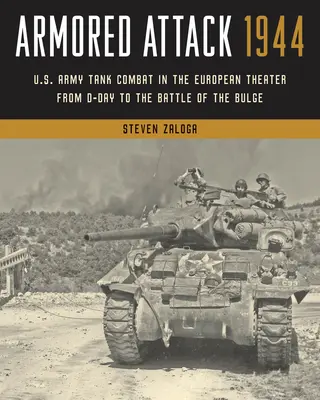 Obrnený útok 1944: Tankové boje americkej armády na európskom divadle od dňa D po bitku v Ardenách - Armored Attack 1944: U.S. Army Tank Combat in the European Theater from D-Day to the Battle of the Bulge