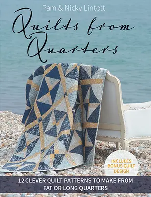 Quilts from Quarters (Quilty zo štvrtiek): 12 šikovných vzorov na výrobu prikrývok z tučných alebo dlhých štvrtiek - Quilts from Quarters: 12 Clever Quilt Patterns to Make from Fat or Long Quarters