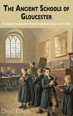 Starobylé školy v Gloucesteri: Štúdia o vzdelávaní od stredoveku do roku 1800 - The Ancient Schools of Gloucester: A study of education from medieval times until 1800