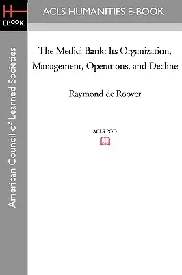 Banka Medici: Jej organizácia, riadenie, činnosť a úpadok - The Medici Bank: Its Organization, Management, Operations, and Decline