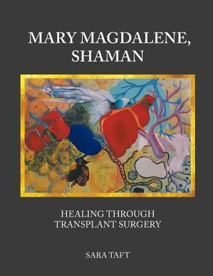 Mária Magdaléna, šamanka: Uzdravenie prostredníctvom transplantačnej chirurgie - Mary Magdalene, Shaman: Healing Through Transplant Surgery