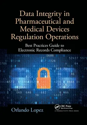 Integrita údajov v operáciách súvisiacich s reguláciou farmaceutických a zdravotníckych pomôcok: Sprievodca osvedčenými postupmi na zabezpečenie súladu s elektronickými záznamami - Data Integrity in Pharmaceutical and Medical Devices Regulation Operations: Best Practices Guide to Electronic Records Compliance