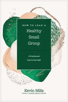Ako viesť zdravú malú skupinu: Praktická a ľahko použiteľná príručka - How to Lead a Healthy Small Group: A Practical and Easy-To-Use Guide