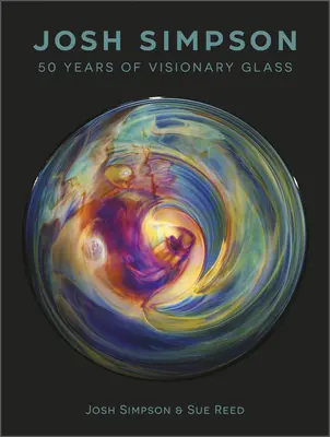 Josh Simpson: 50 rokov vizionárskeho skla - Josh Simpson: 50 Years of Visionary Glass