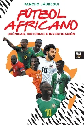 Ftbol africano: Crnicas, Historias E Investigacin - Ftbol Africano: Crnicas, Historias E Investigacin