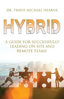 Hybrid: Príručka pre úspešné vedenie tímov na pracovisku a na diaľku - Hybrid: A Guide for Successfully Leading On-Site and Remote Teams