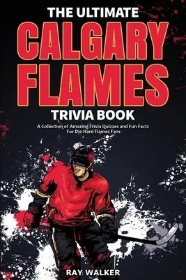 The Ultimate Calgary Flames Trivia Book: Zbierka úžasných kvízov a zábavných faktov pre zarytých fanúšikov Calgary Flames! - The Ultimate Calgary Flames Trivia Book: A Collection of Amazing Trivia Quizzes and Fun Facts for Die-Hard Flames Fans!
