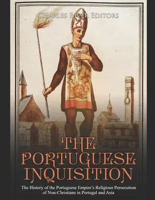 Portugalská inkvizícia: Inkvizícia: História náboženského prenasledovania nekresťanov v Portugalsku a Ázii zo strany Portugalského cisárstva - The Portuguese Inquisition: The History of the Portuguese Empire's Religious Persecution of Non-Christians in Portugal and Asia