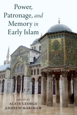 Moc, patronát a pamäť v ranom islame: Perspektívy umajjovských elít - Power, Patronage, and Memory in Early Islam: Perspectives on Umayyad Elites
