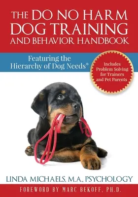 Príručka výcviku a správania psov Do No Harm Dog Training and Behavior Handbook: Hierarchia psích potrieb(R) - The Do No Harm Dog Training and Behavior Handbook: Featuring the Hierarchy of Dog Needs(R)