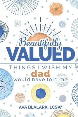 Krásne ocenené: Veci, ktoré by som si prial, aby mi povedal môj otec - Beautifully Valued: Things I wish my dad would have told me