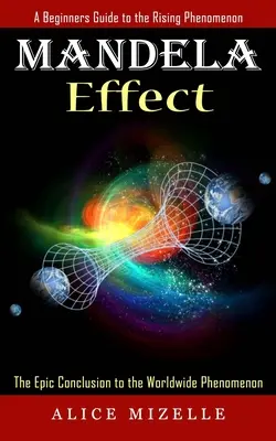 Mandelov efekt: (Epický záver celosvetového fenoménu) - Mandela Effect: A Beginners Guide to the Rising Phenomenon (The Epic Conclusion to the Worldwide Phenomenon)