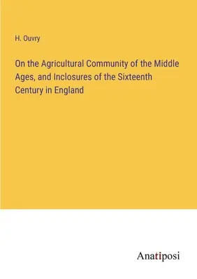O poľnohospodárskej komunite v stredoveku a o inklúziách v šestnástom storočí v Anglicku - On the Agricultural Community of the Middle Ages, and Inclosures of the Sixteenth Century in England