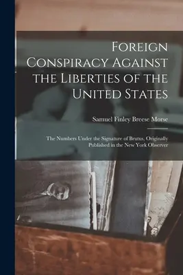Zahraničné sprisahanie proti slobodám Spojených štátov: The Numbers Under the Signature of Brutus, pôvodne publikované v New York Observe - Foreign Conspiracy Against the Liberties of the United States: The Numbers Under the Signature of Brutus, Originally Published in the New York Observe