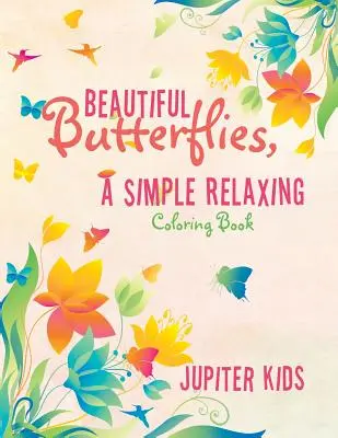 Krásne motýle, jednoduché relaxačné maľovanky - Beautiful Butterflies, a Simple Relaxing Coloring Book