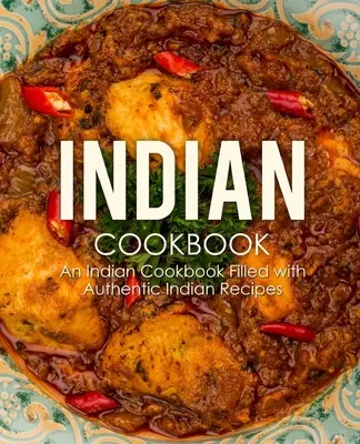 Indická kuchárska kniha: Indická kuchárka plná autentických indických receptov (2. vydanie) - Indian Cookbook: An Indian Cookbook Filled with Authentic Indian Recipes (2nd Edition)
