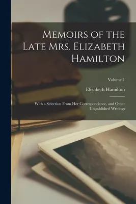 Memoáre zosnulej pani Elizabeth Hamiltonovej: S výberom z jej korešpondencie a iných nepublikovaných spisov; 1. diel - Memoirs of the Late Mrs. Elizabeth Hamilton: With a Selection From Her Correspondence, and Other Unpublished Writings; Volume 1