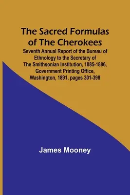 Posvätné formulky Čerokézov; Siedma výročná správa Úradu pre etnológiu pre tajomníka Smithsonovho inštitútu, 1885-1886, Gov - The Sacred Formulas of the Cherokees; Seventh Annual Report of the Bureau of Ethnology to the Secretary of the Smithsonian Institution, 1885-1886, Gov