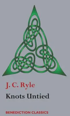 Rozviazané uzly: Jednoduché vyjadrenia k sporným bodom náboženstva z pohľadu evanjelického cirkevníka - Knots Untied: Being plain statements on disputed points in Religion from the standpoint of an Evangelical Churchman