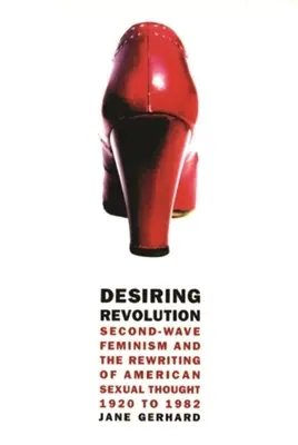 Túžiaca revolúcia: Druhá vlna feminizmu a prepisovanie amerického sexuálneho myslenia v rokoch 1920 až 1982 - Desiring Revolution: Second-Wave Feminism and the Rewriting of American Sexual Thought, 1920 to 1982