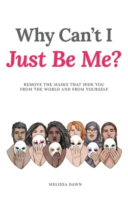 Prečo nemôžem byť sám sebou? Odstráňte masky, ktoré vás skrývajú pred svetom a pred sebou samým - Why Can't I Just Be Me?: Remove the Masks that Hide You from the World and from Yourself