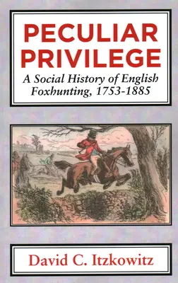 Zvláštne privilégium: Sociálne dejiny anglického lovu líšok v rokoch 1753 - 1885 - Peculiar Privilege: A Social History of English Foxhunting, 1753-1885