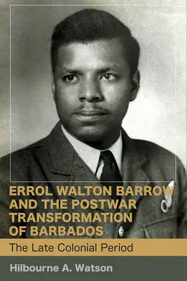 Errol Walton Barrow a povojnová transformácia Barbadosu (1. diel): Neskoré koloniálne obdobie - Errol Walton Barrow and the Postwar Transformation of Barbados (Vol. 1): The Late Colonial Period