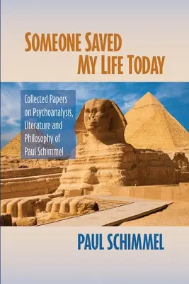 Dnes mi niekto zachránil život: Schimmel: Zborník príspevkov o psychoanalýze, literatúre a filozofii Paula Schimmela - Someone Saved My Life Today: Collected Papers on Psychoanalysis, Literature and Philosophy of Paul Schimmel